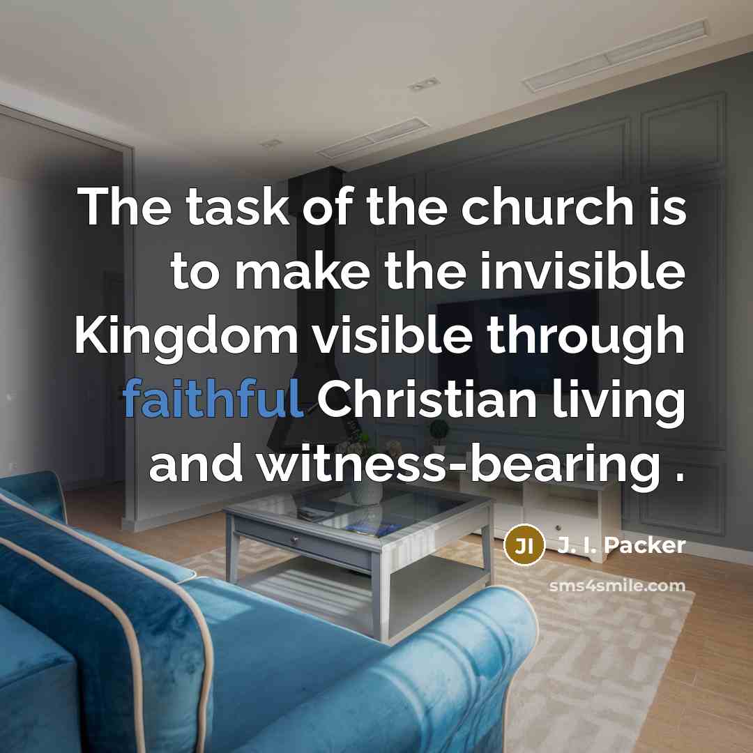 “The task of the church is to make the invisible…” quote by J. I. Packer