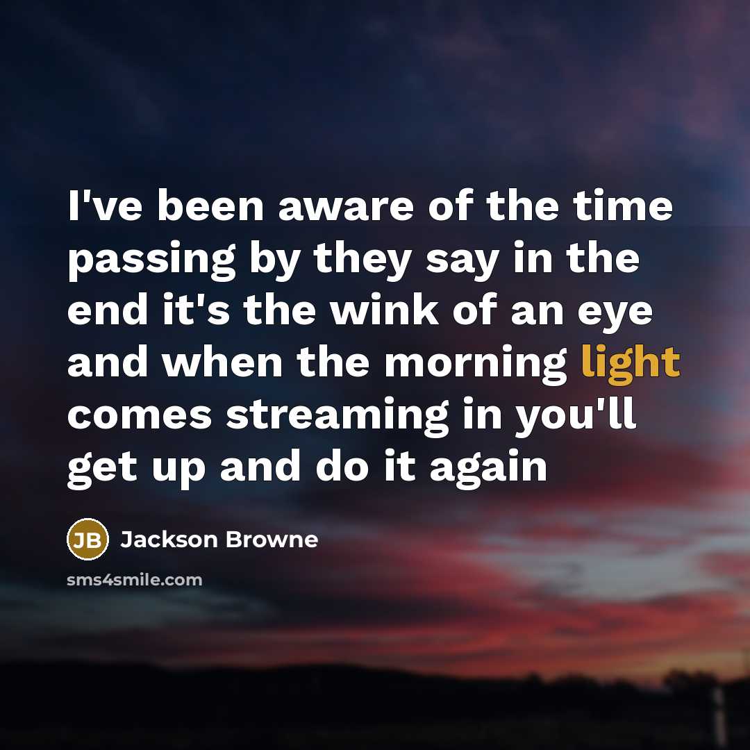 “I've been aware of the time passing by they say…” quote by Jackson Browne