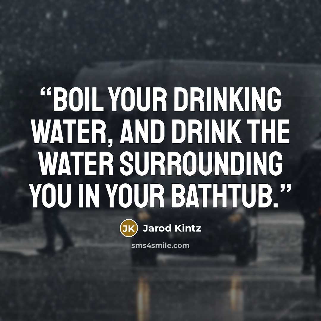 “Boil your drinking water, and drink the water surrounding you in your bathtub.” quote by Jarod Kintz