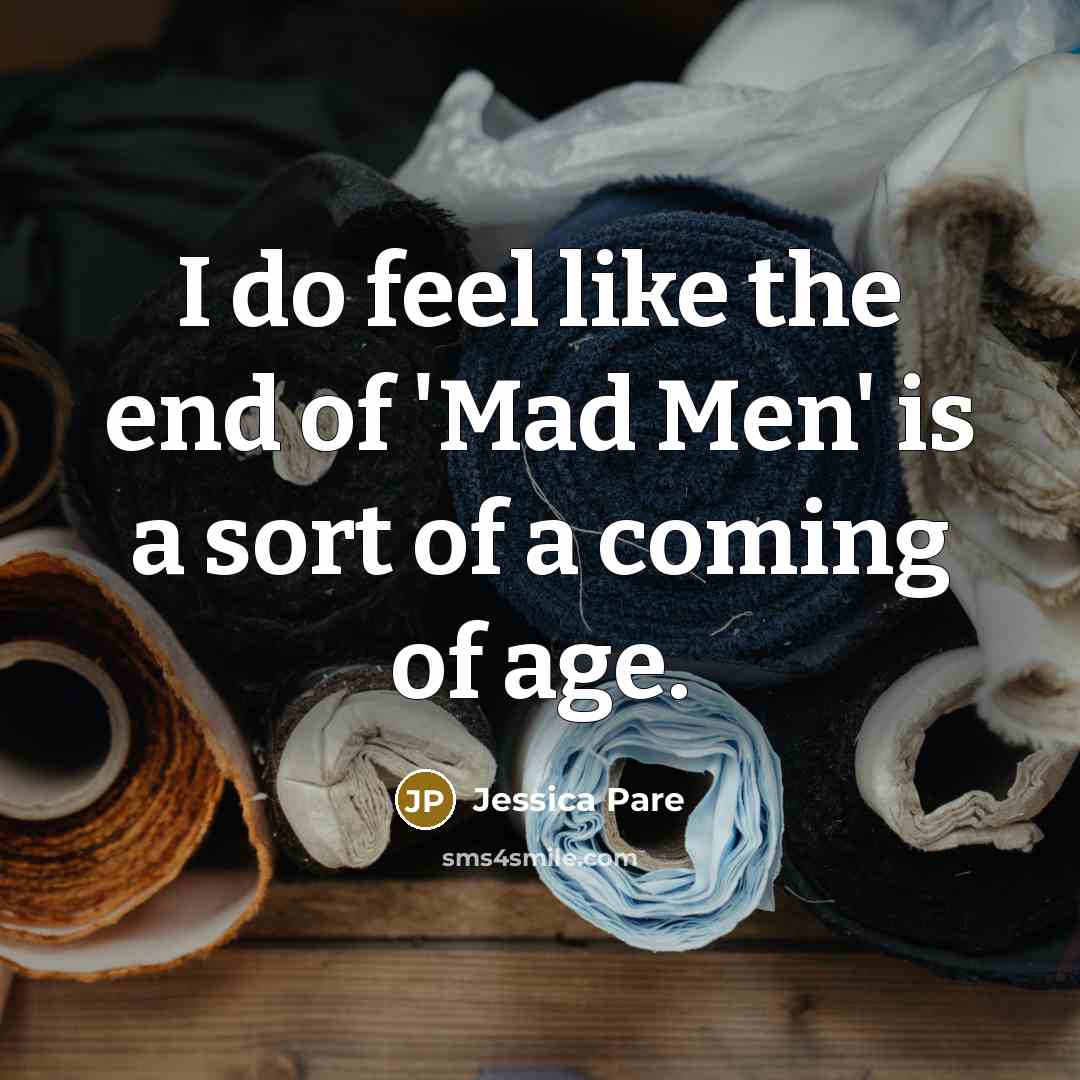 “I do feel like the end of 'Mad Men' is…” quote by Jessica Pare