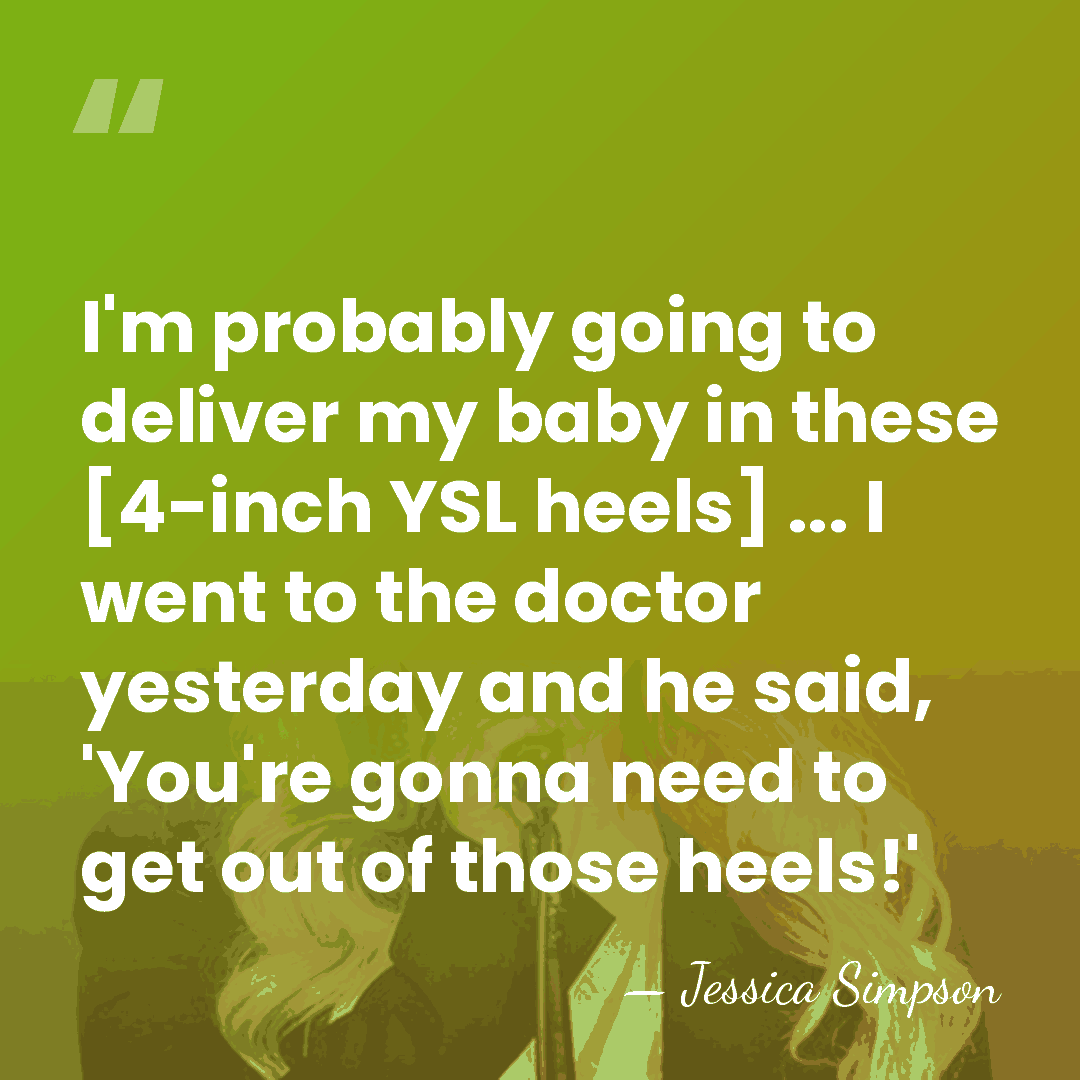 I'm probably going to deliver my baby in these [4-inch YSL heels]&hellip; - Jessica Simpson