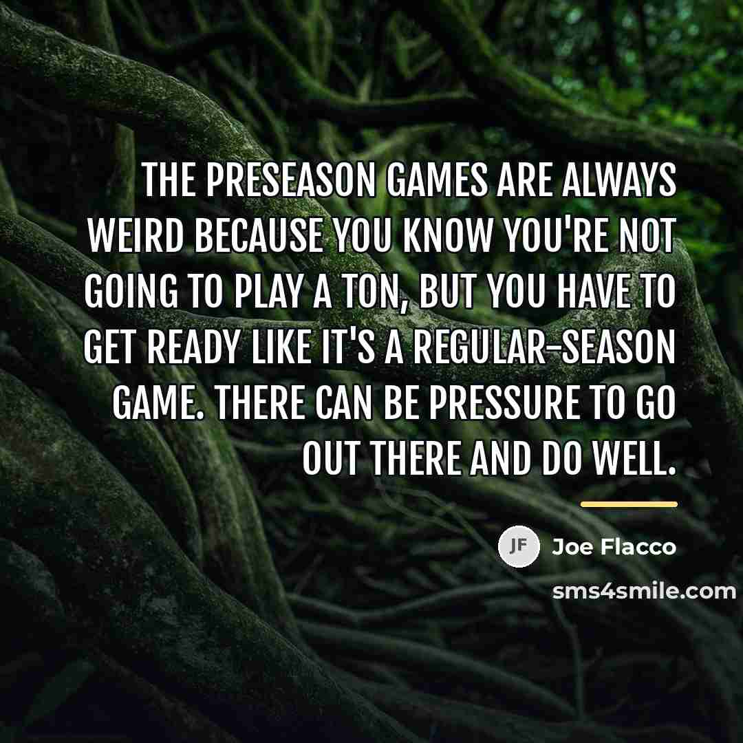 “The preseason games are always weird because you know you're…” quote by Joe Flacco