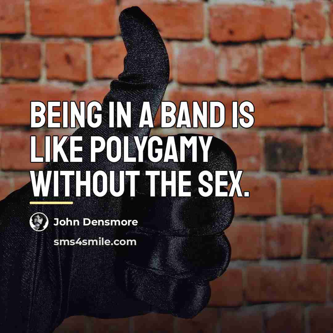 “Being in a band is like polygamy without the sex.…” quote by John Densmore