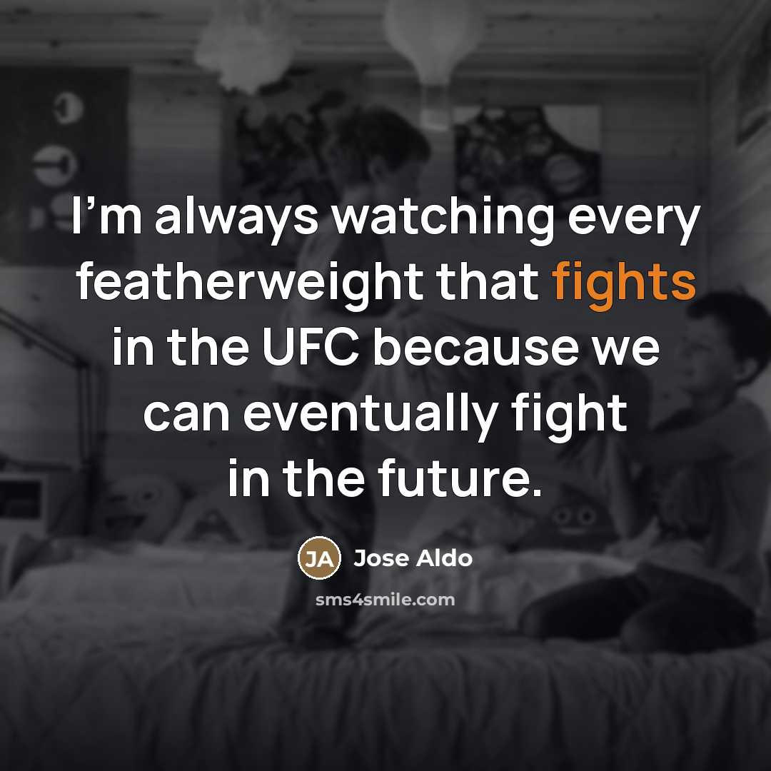 “I'm always watching every featherweight that fights in the UFC…” quote by Jose Aldo