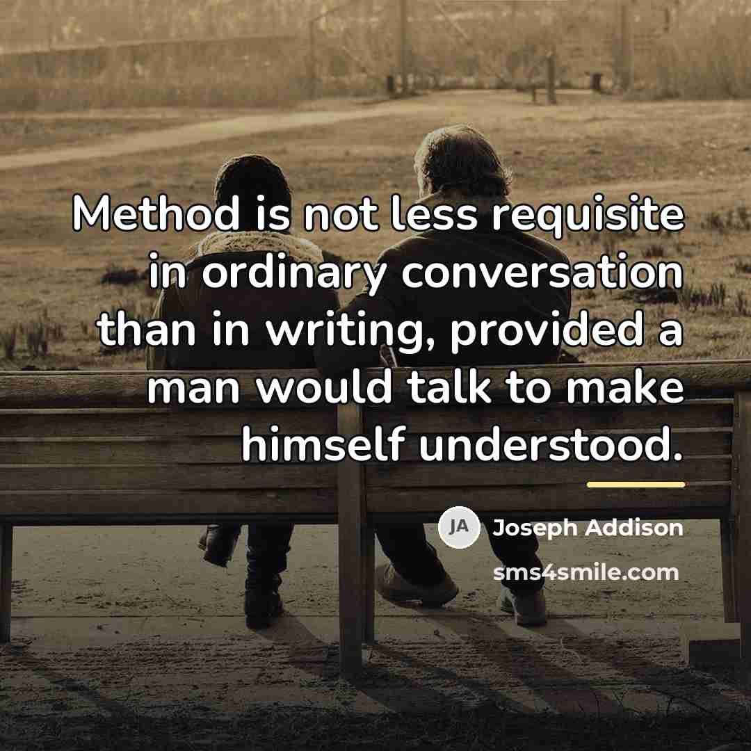 “Method is not less requisite in ordinary conversation than in…” quote by Joseph Addison