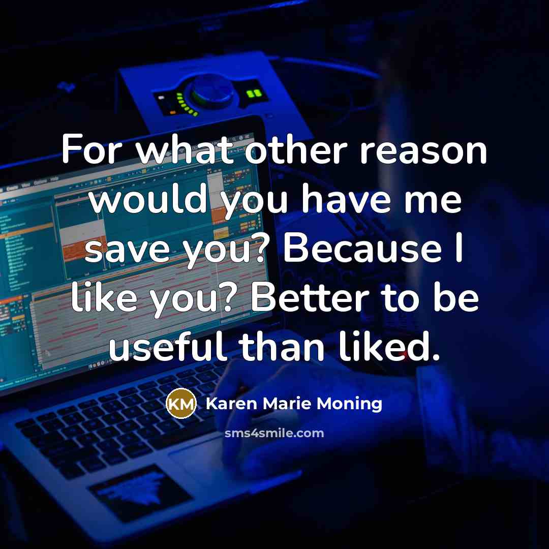 “For what other reason would you have me save you?…” quote by Karen Marie Moning