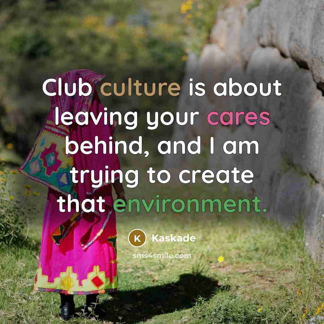 “Club culture is about leaving your cares behind, and I…” quote by Kaskade