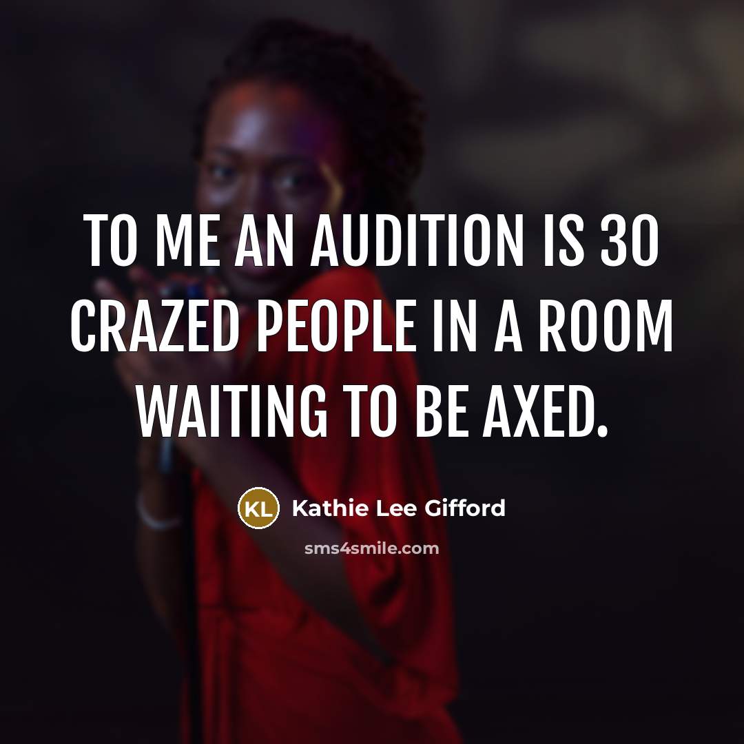 “To me an audition is 30 crazed people in a…” quote by Kathie Lee Gifford