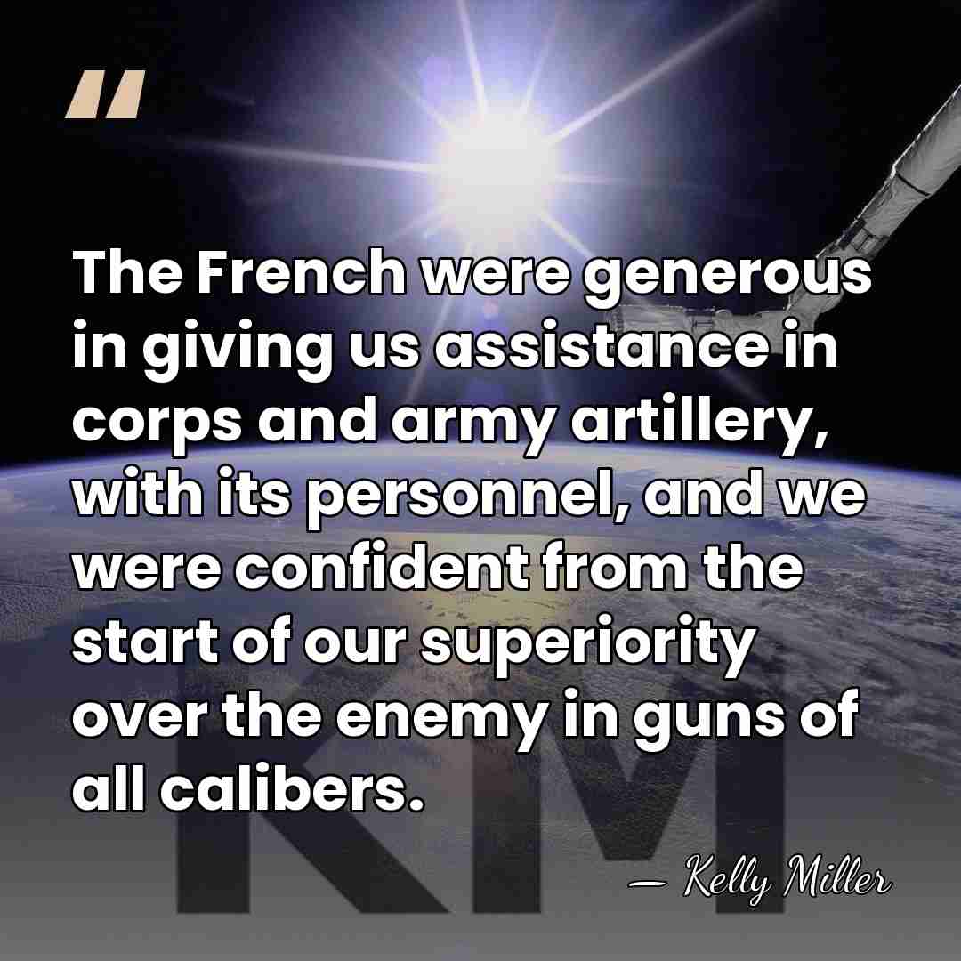 The French were generous in giving us assistance in corps and army&hellip; - Kelly Miller