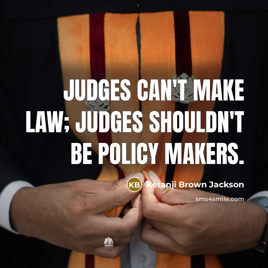 “Judges can't make law; judges shouldn't be policy makers.…” quote by Ketanji Brown Jackson