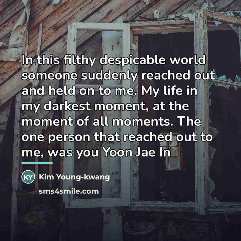 “In this filthy despicable world someone suddenly reached out and…” quote by Kim Young-kwang