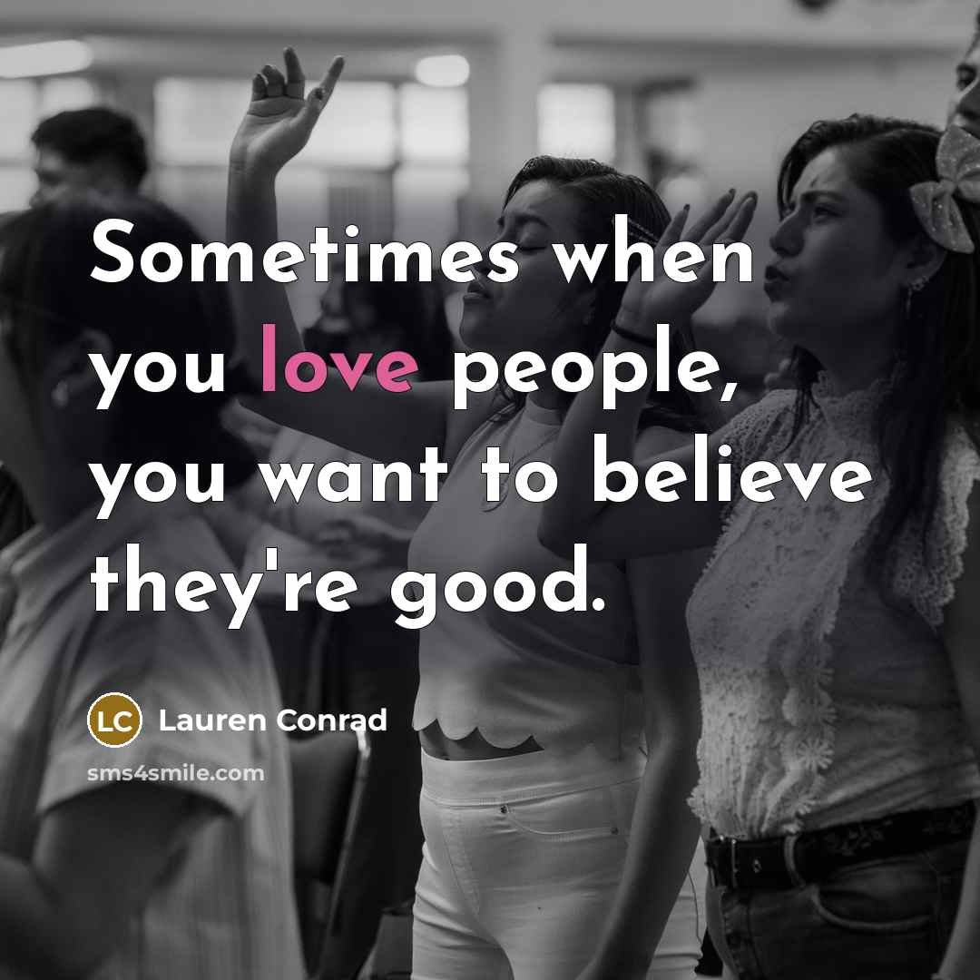 “Sometimes when you love people, you want to believe they're…” quote by Lauren Conrad