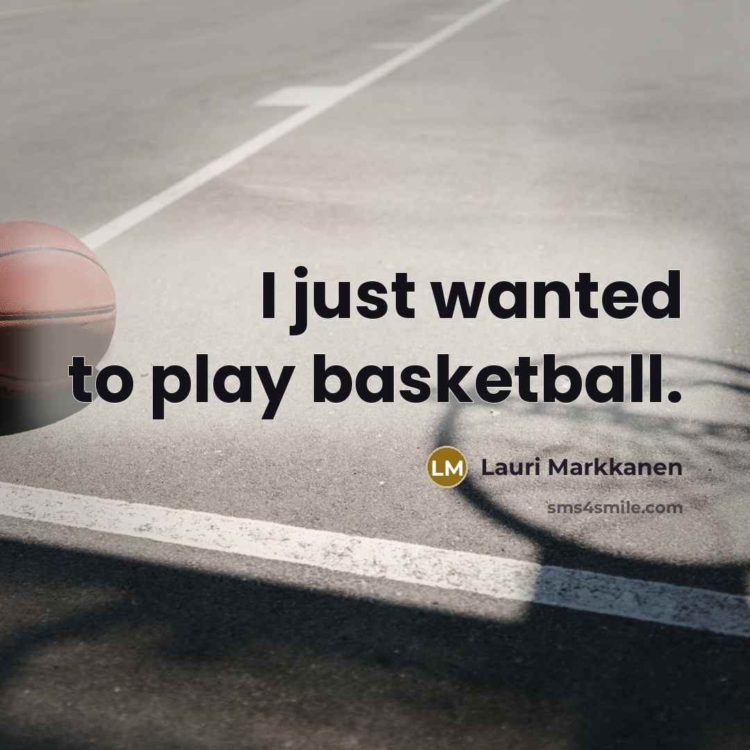 “I just wanted to play basketball.…” quote by Lauri Markkanen