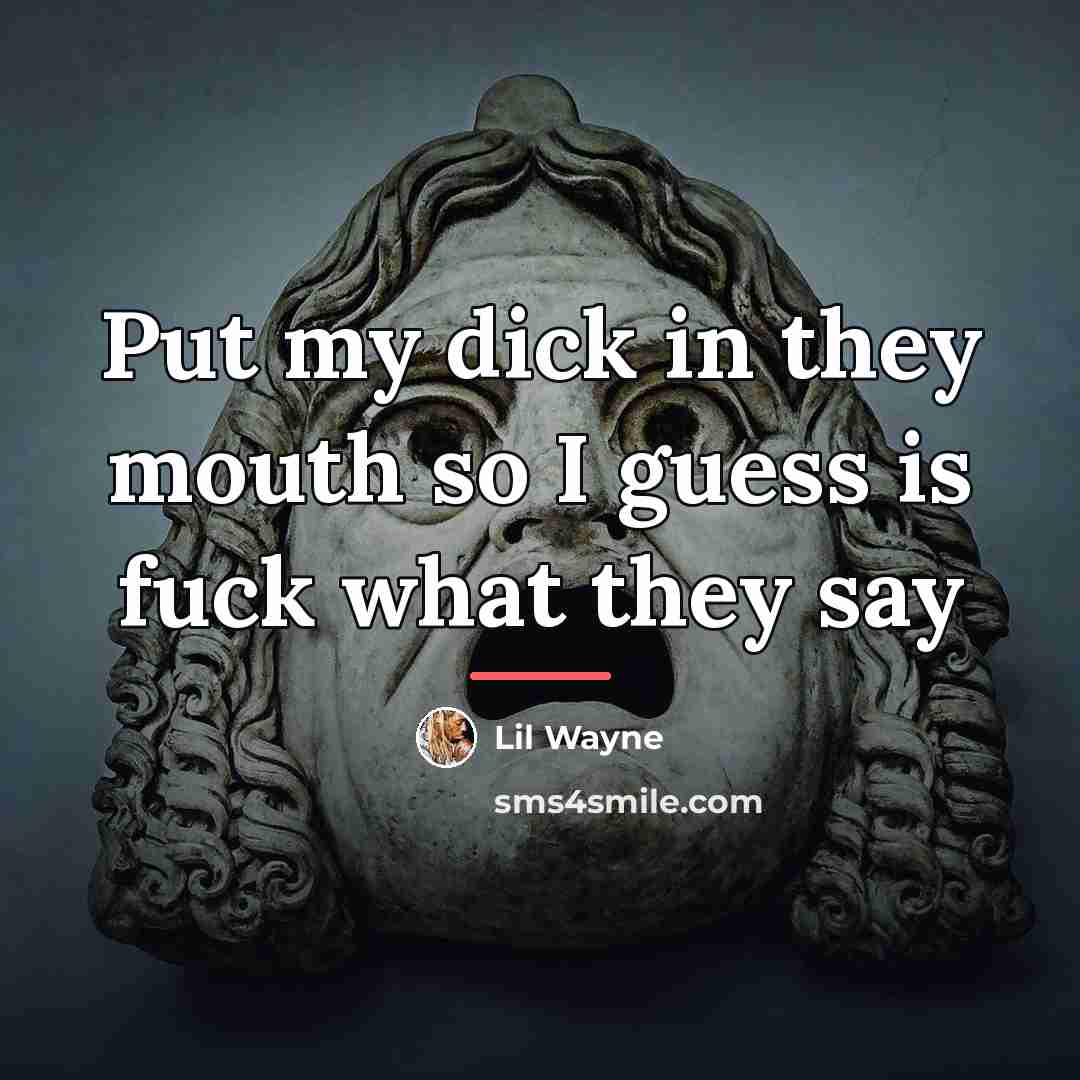 “Put my dick in they mouth so I guess is…” quote by Lil Wayne