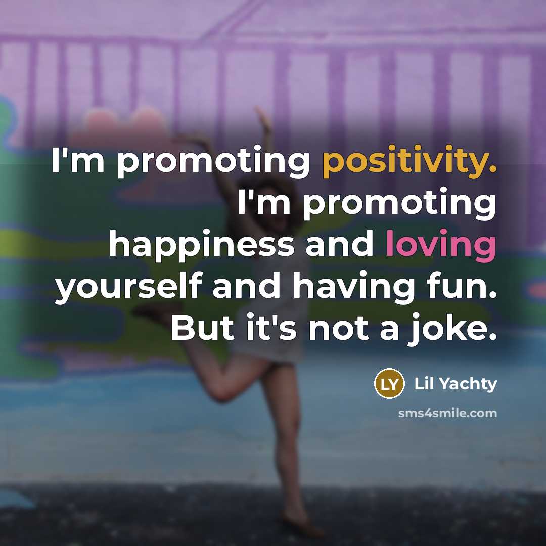“I'm promoting positivity. I'm promoting happiness and loving yourself and…” quote by Lil Yachty