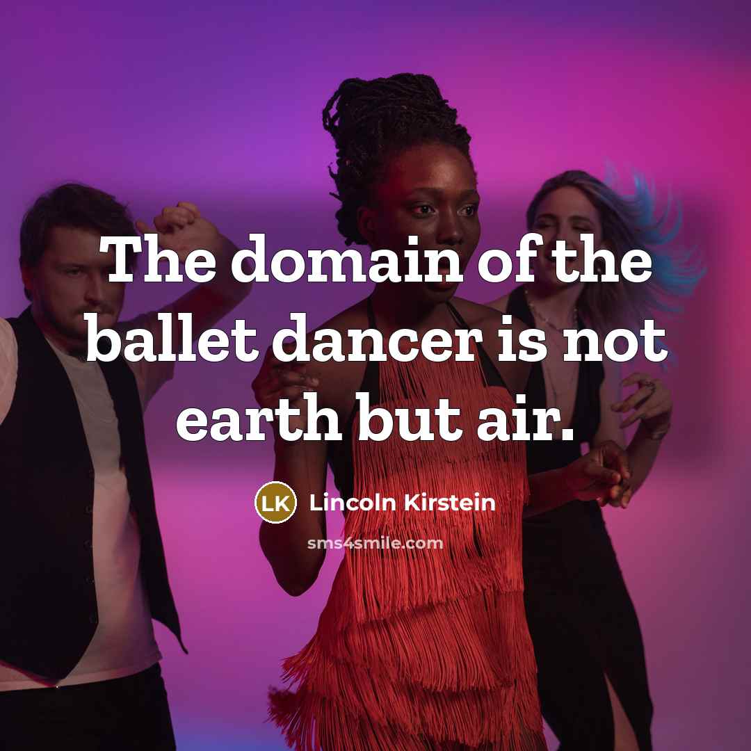 “The domain of the ballet dancer is not earth but…” quote by Lincoln Kirstein