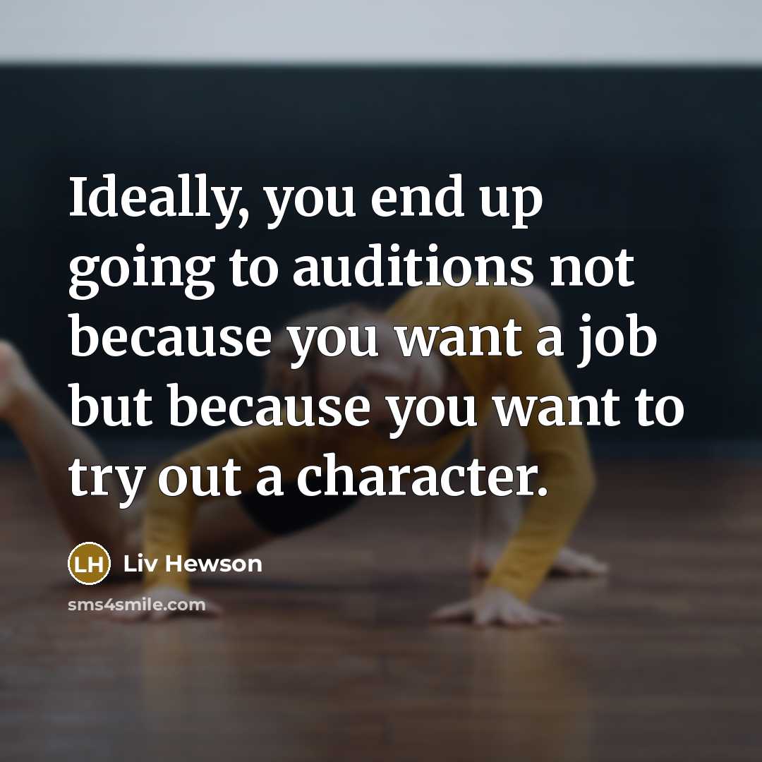 “Ideally, you end up going to auditions not because you…” quote by Liv Hewson