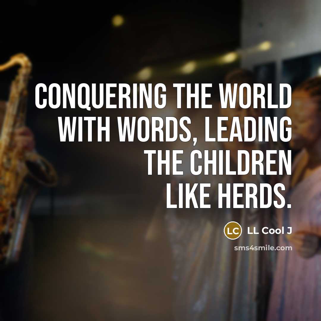 “Conquering the world with words, leading the children like herds.…” quote by LL Cool J