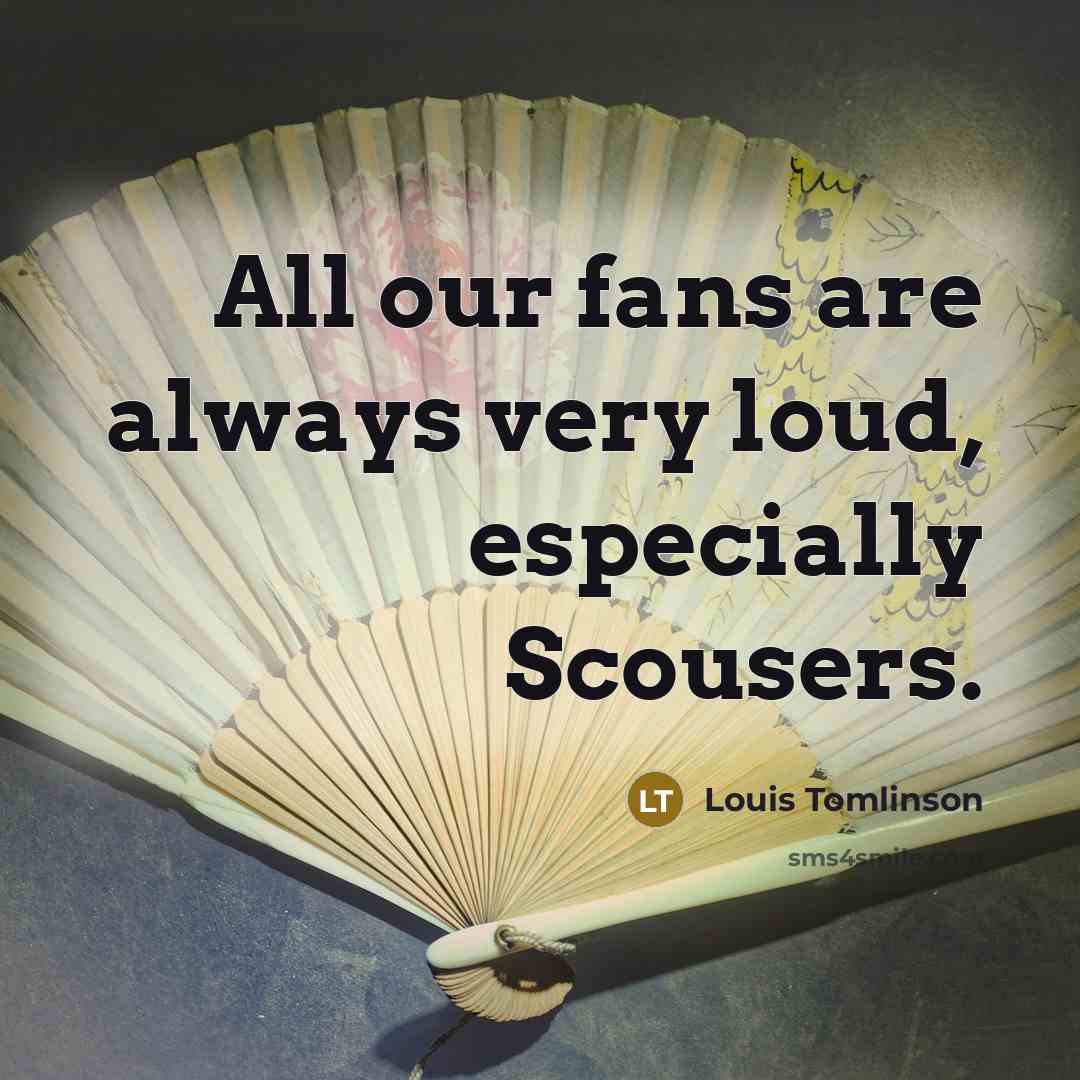 “All our fans are always very loud, especially Scousers.…” quote by Louis Tomlinson