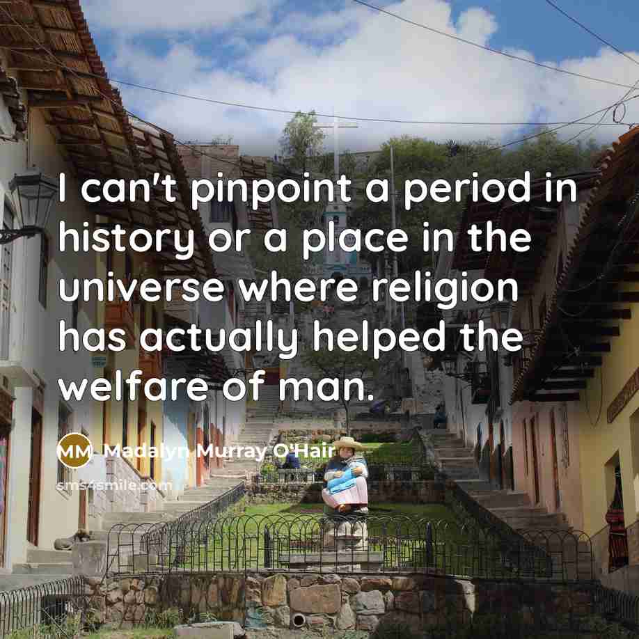 “I can't pinpoint a period in history or a place…” quote by Madalyn Murray O'Hair