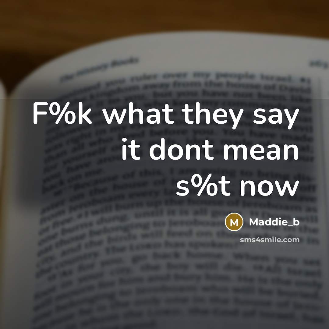 “F%k what they say it dont mean s%t now” quote by Maddie_b