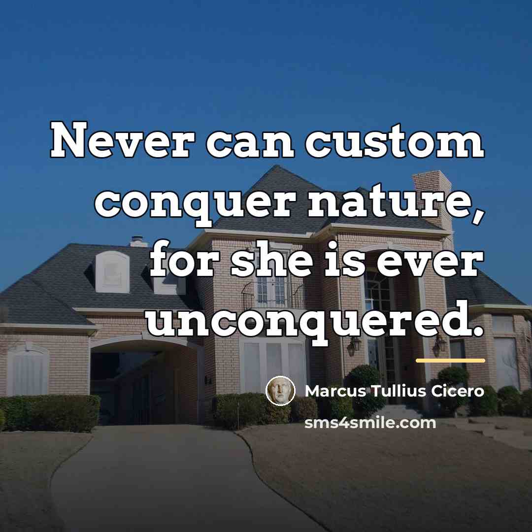 “Never can custom conquer nature, for she is ever unconquered.…” quote by Marcus Tullius Cicero