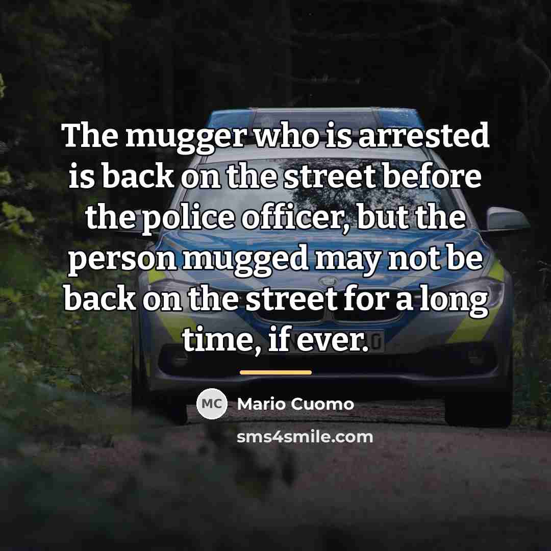 “The mugger who is arrested is back on the street…” quote by Mario Cuomo