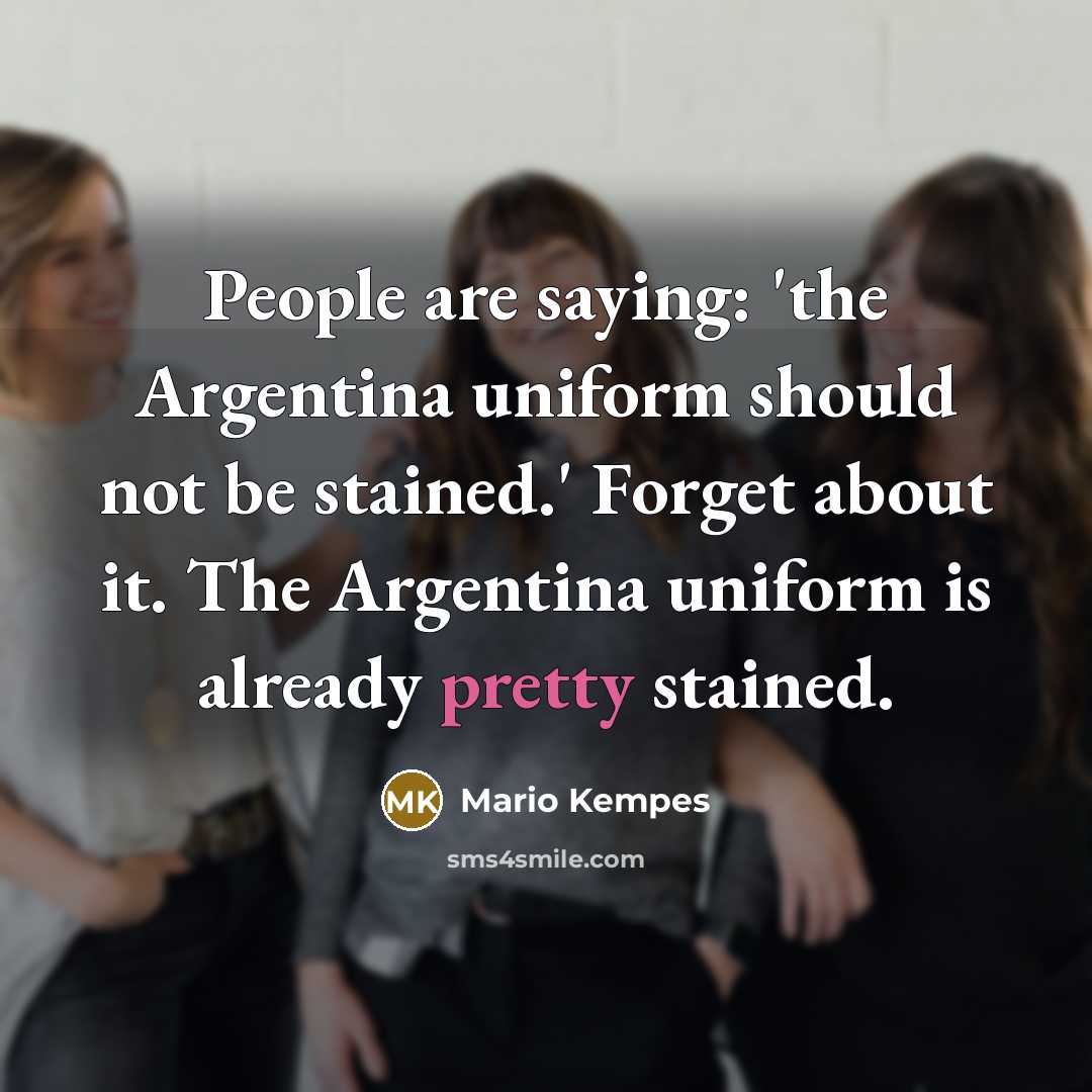 “People are saying: 'the Argentina uniform should not be stained.'…” quote by Mario Kempes