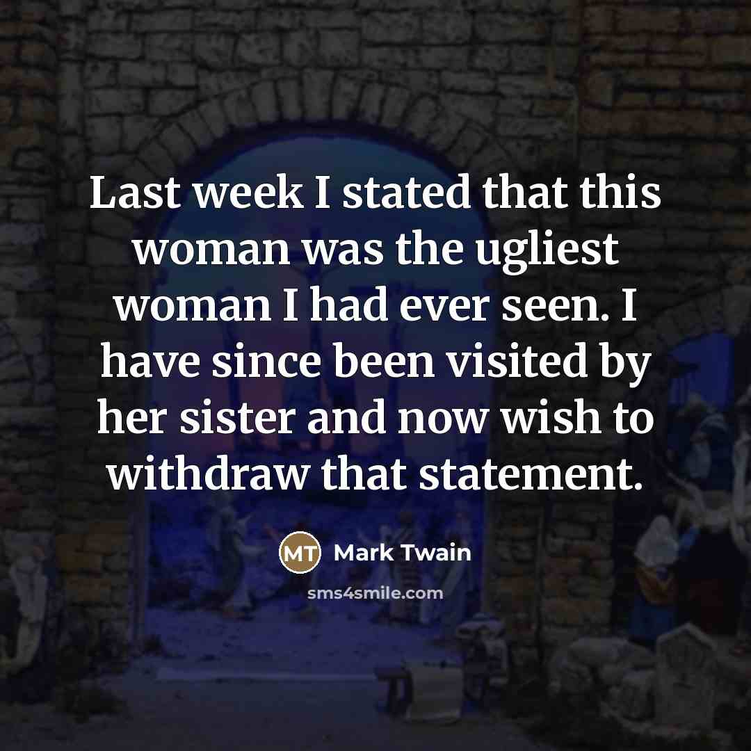 “Last week I stated that this woman was the ugliest…” quote by Mark Twain