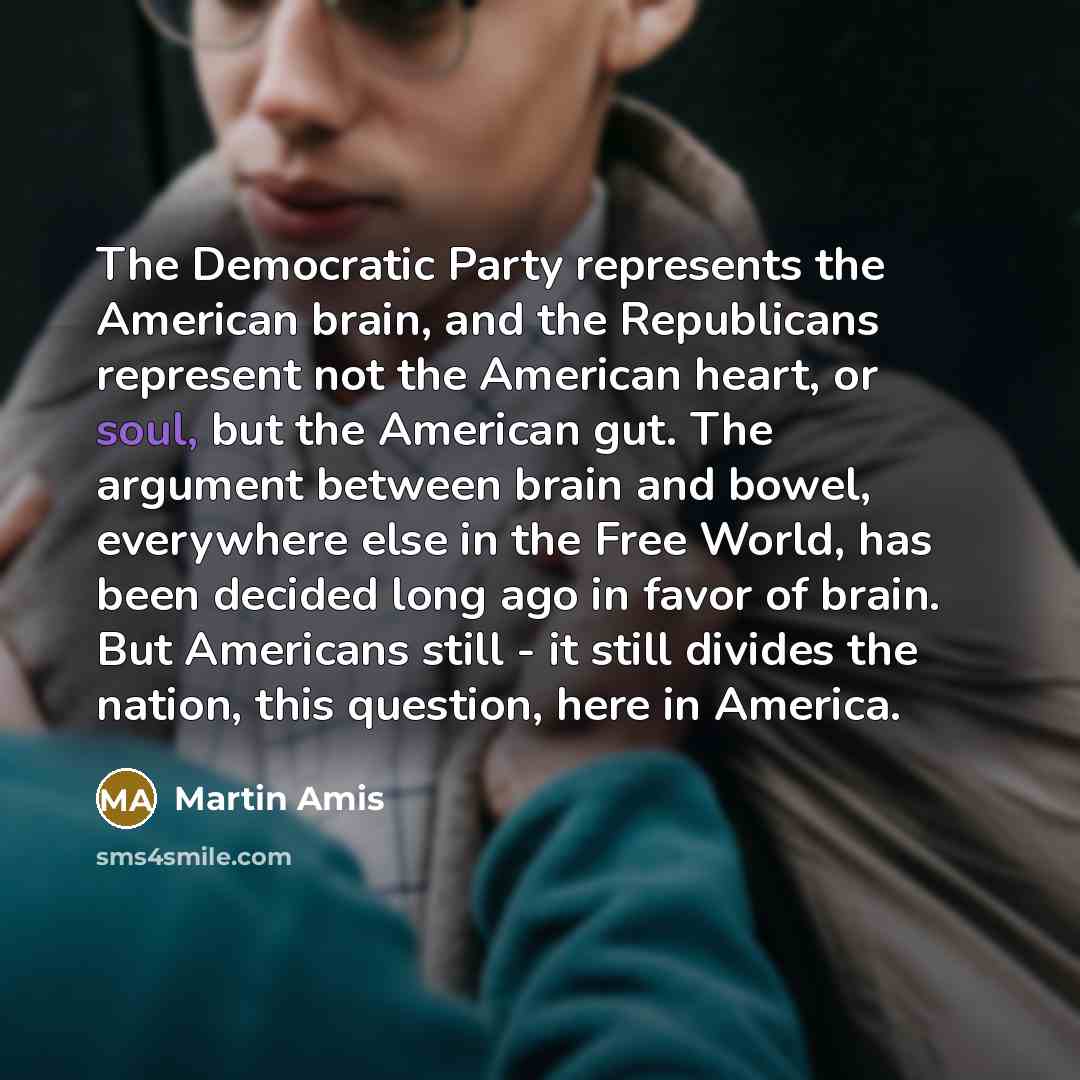 “The Democratic Party represents the American brain, and the Republicans…” quote by Martin Amis