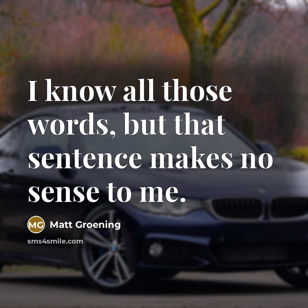 “I know all those words, but that sentence makes no…” quote by Matt Groening