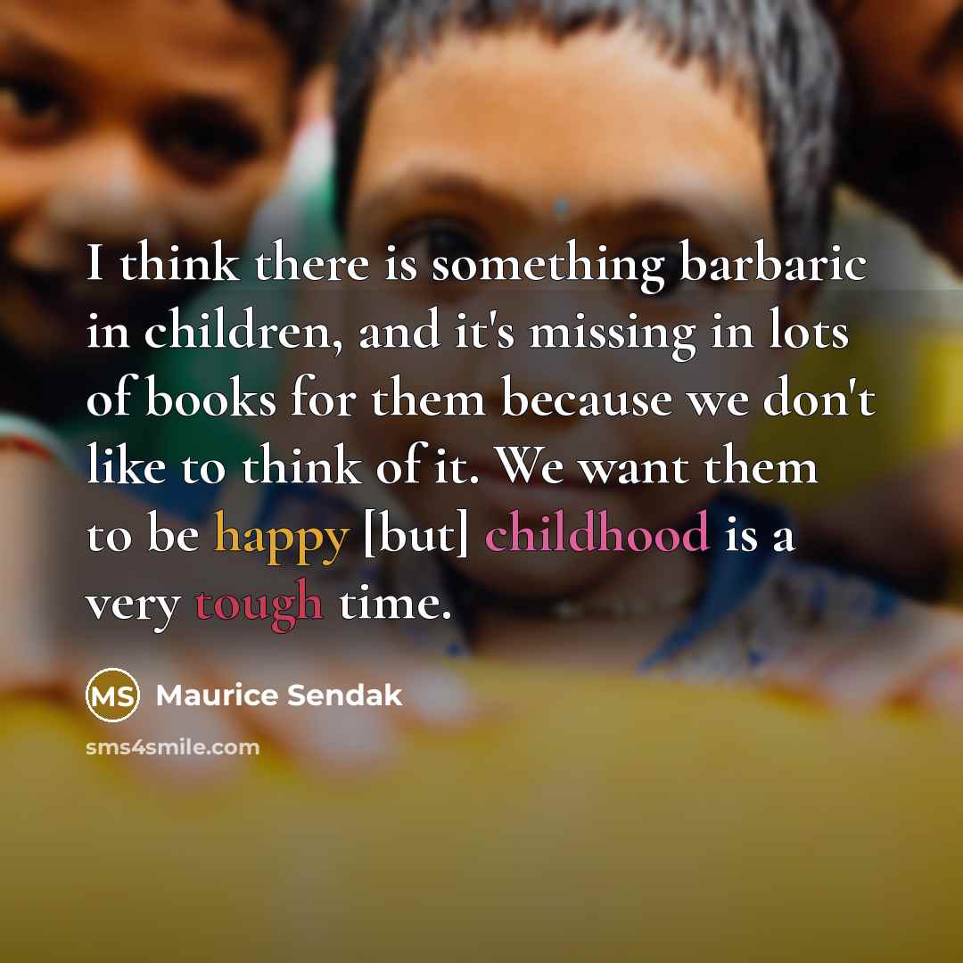 “I think there is something barbaric in children, and it's…” quote by Maurice Sendak