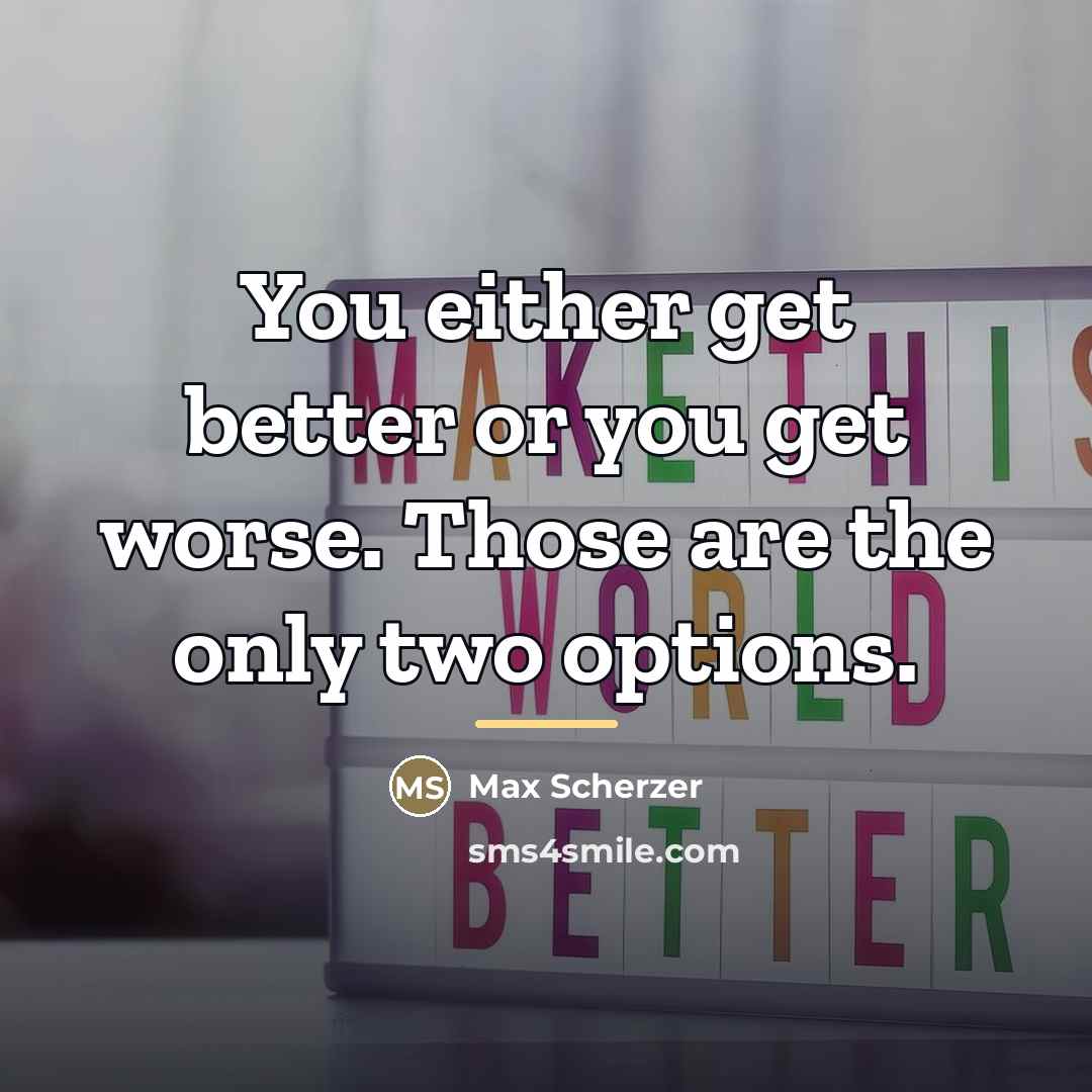 “You either get better or you get worse. Those are…” quote by Max Scherzer