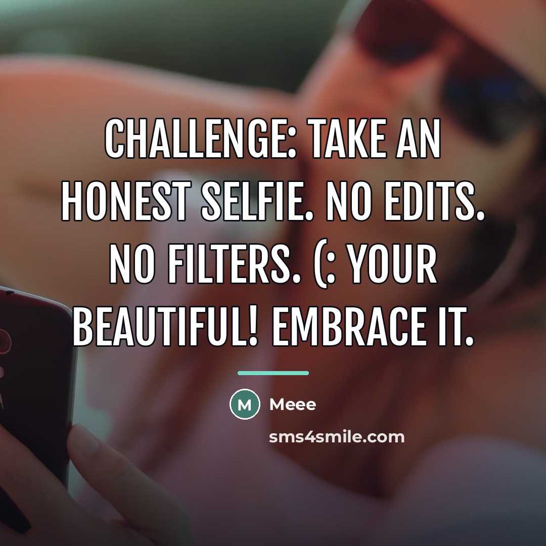 “Challenge: Take an honest selfie. No Edits. No Filters. (:…” quote by Meee