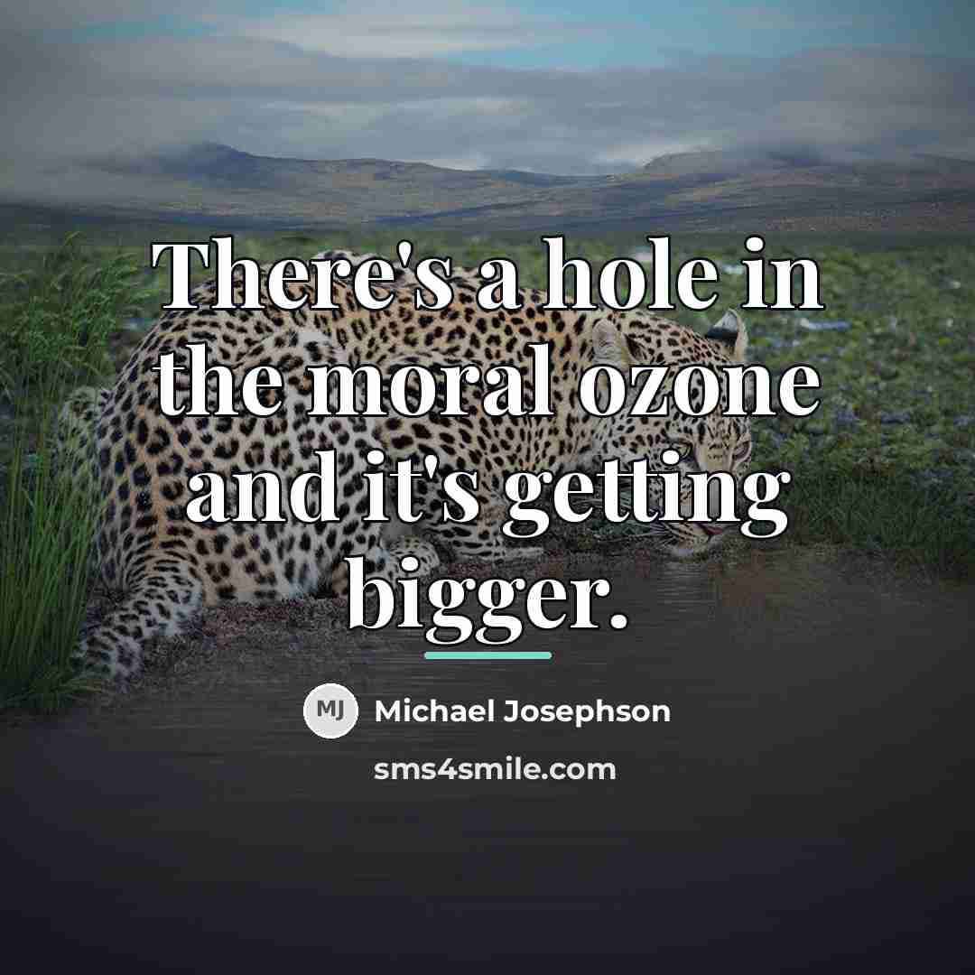 “There's a hole in the moral ozone and it's getting…” quote by Michael Josephson