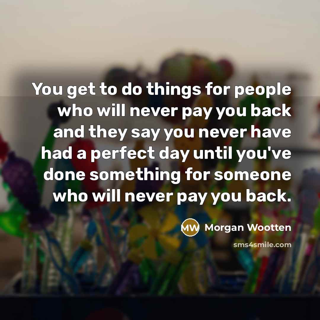 “You get to do things for people who will never…” quote by Morgan Wootten