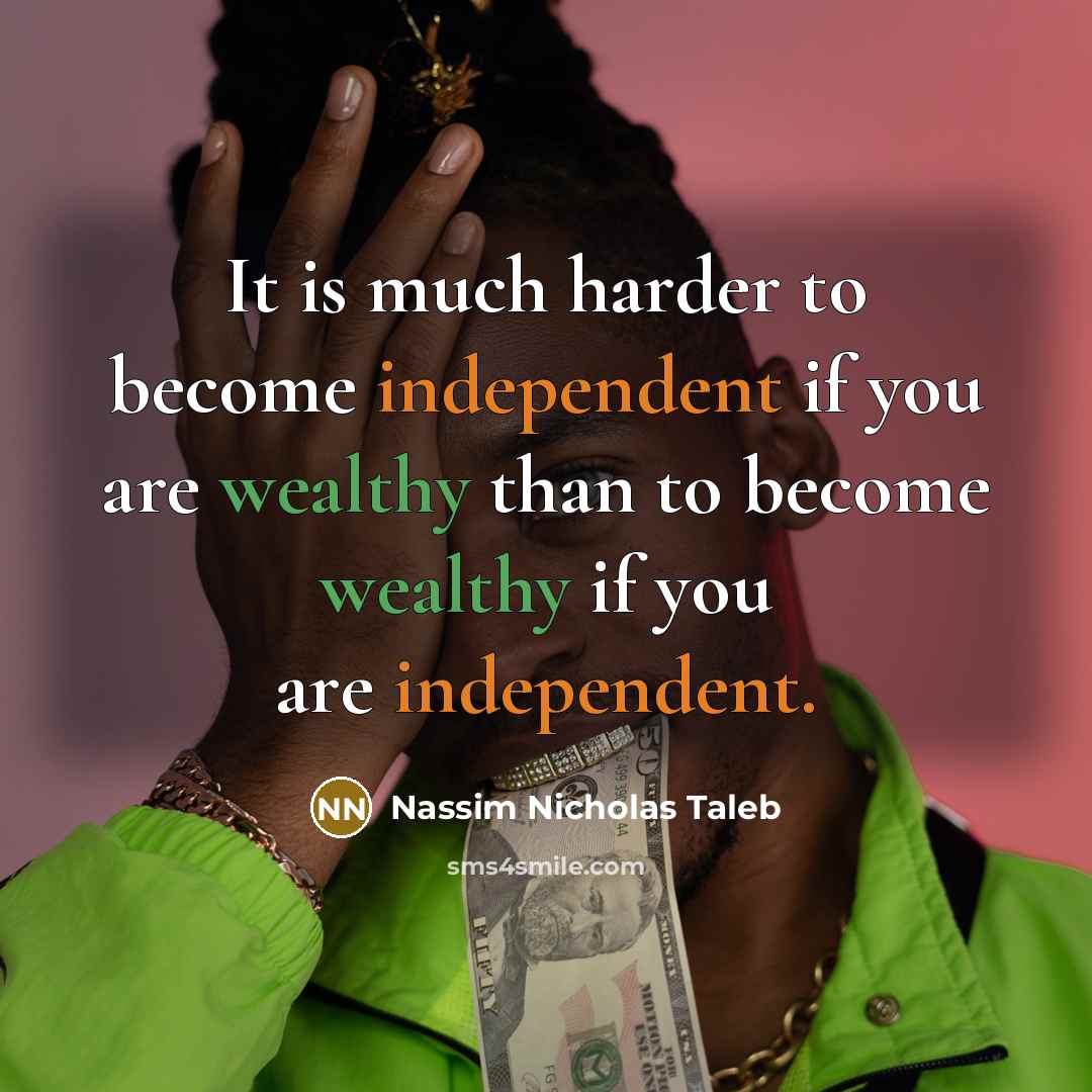 “It is much harder to become independent if you are…” quote by Nassim Nicholas Taleb