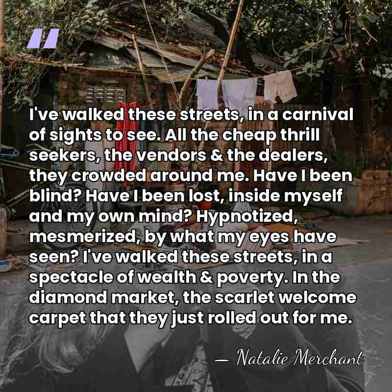 I've walked these streets, in a carnival of sights to see. All&hellip; - Natalie Merchant