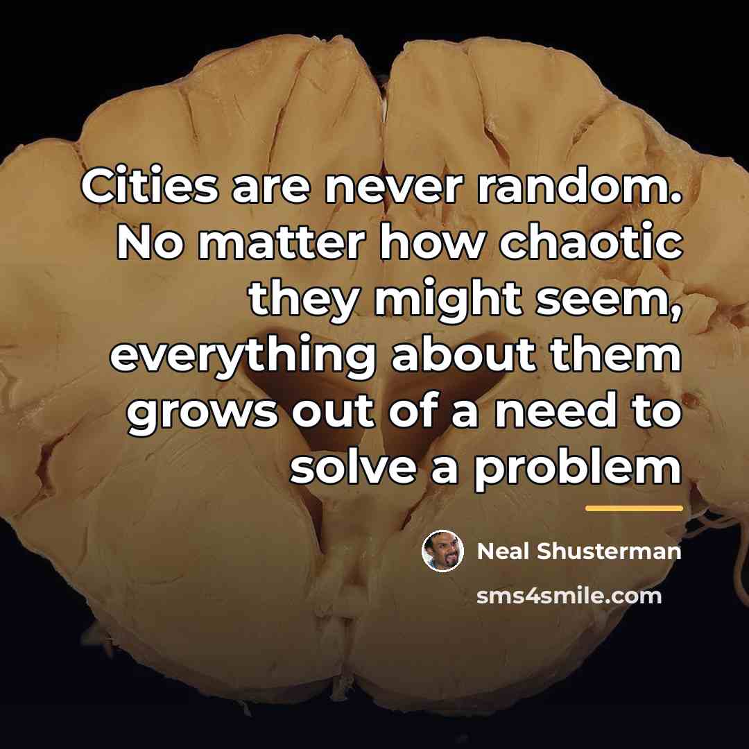 “Cities are never random. No matter how chaotic they might…” quote by Neal Shusterman