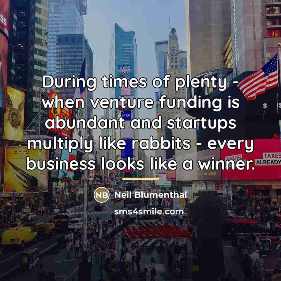 “During times of plenty - when venture funding is abundant…” quote by Neil Blumenthal