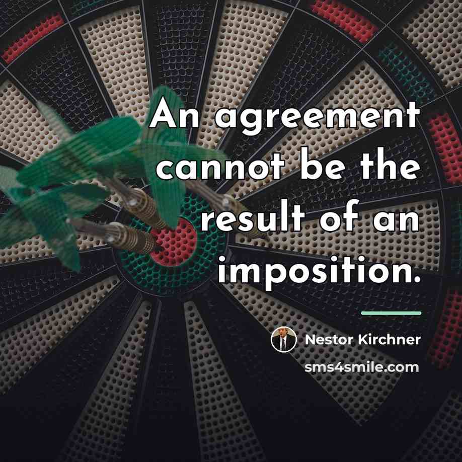 “An agreement cannot be the result of an imposition.…” quote by Nestor Kirchner