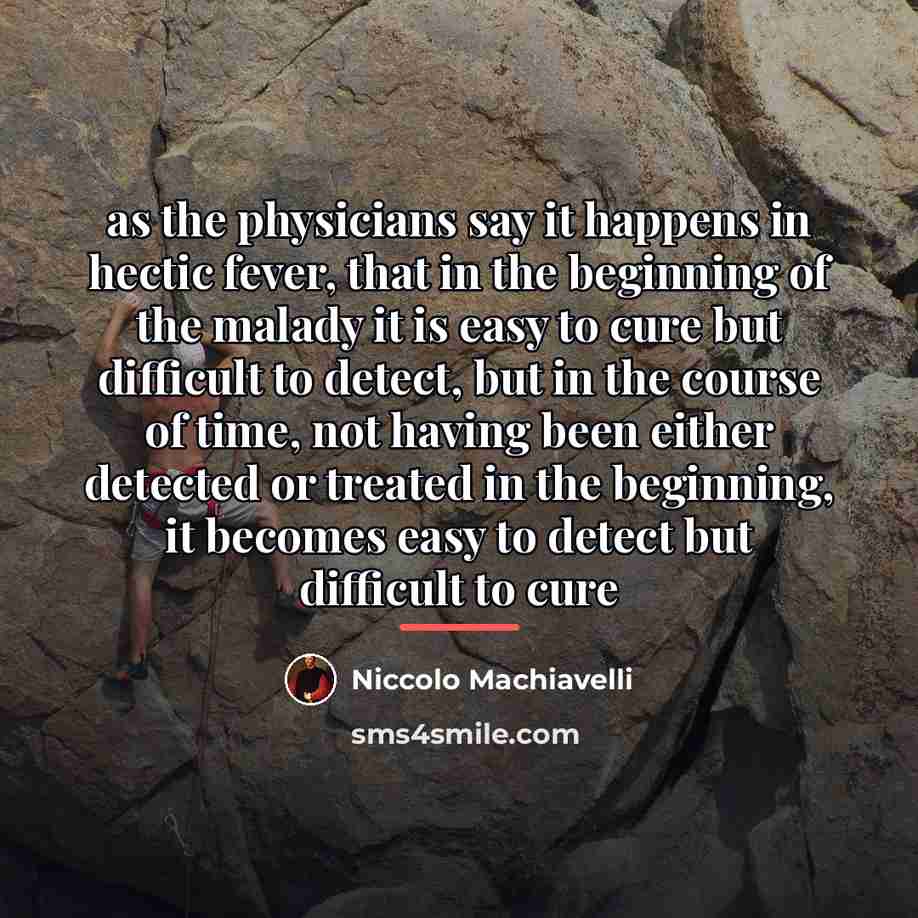 “as the physicians say it happens in hectic fever, that…” quote by Niccolo Machiavelli