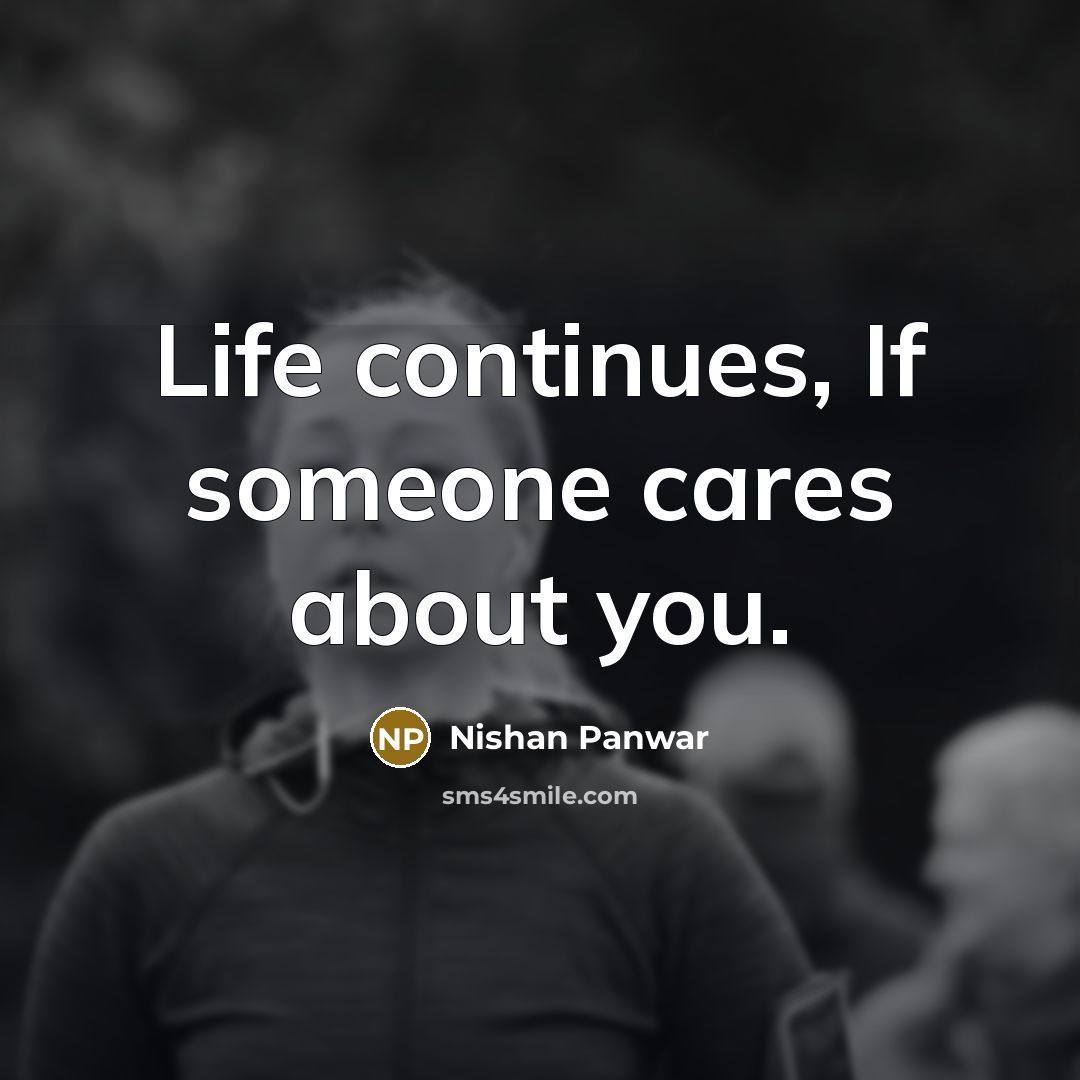 “Life continues, If someone cares about you.…” quote by Nishan Panwar