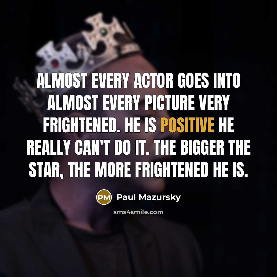 “Almost every actor goes into almost every picture very frightened.…” quote by Paul Mazursky