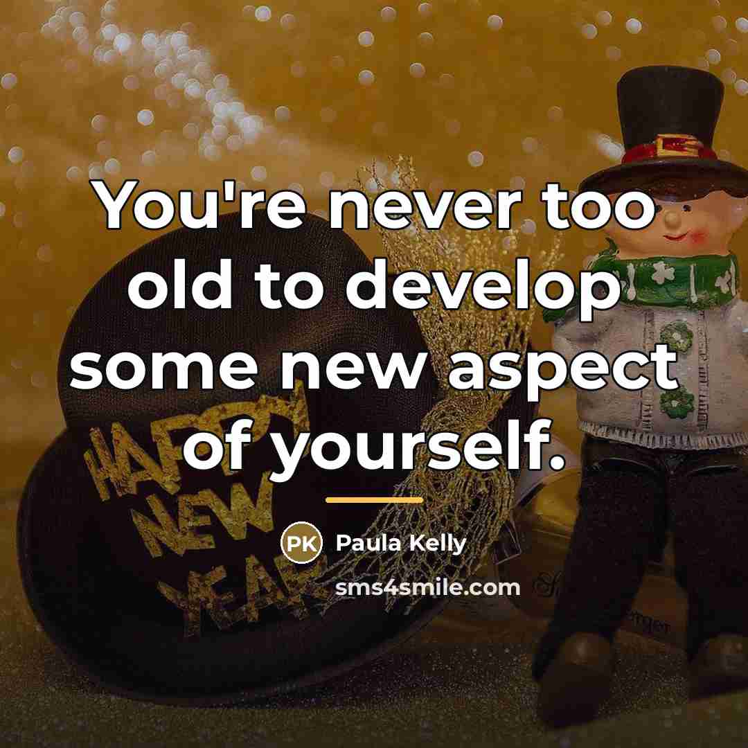 “You're never too old to develop some new aspect of…” quote by Paula Kelly