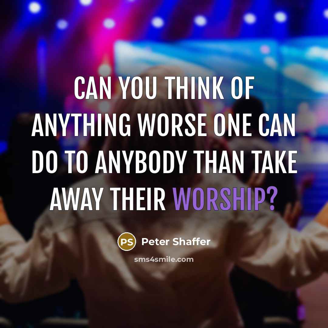 “Can you think of anything worse one can do to…” quote by Peter Shaffer