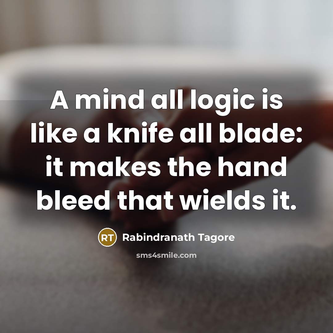 “A mind all logic is like a knife all blade:…” quote by Rabindranath Tagore