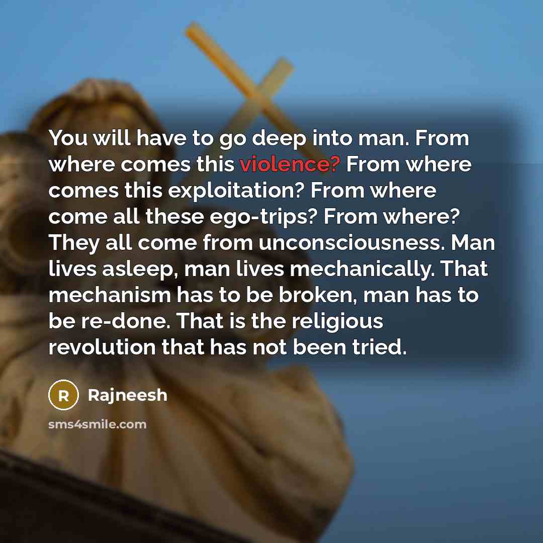 “You will have to go deep into man. From where…” quote by Rajneesh