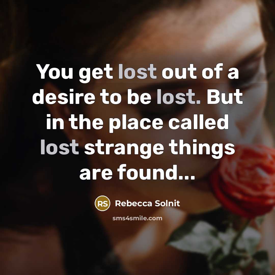 “You get lost out of a desire to be lost.…” quote by Rebecca Solnit