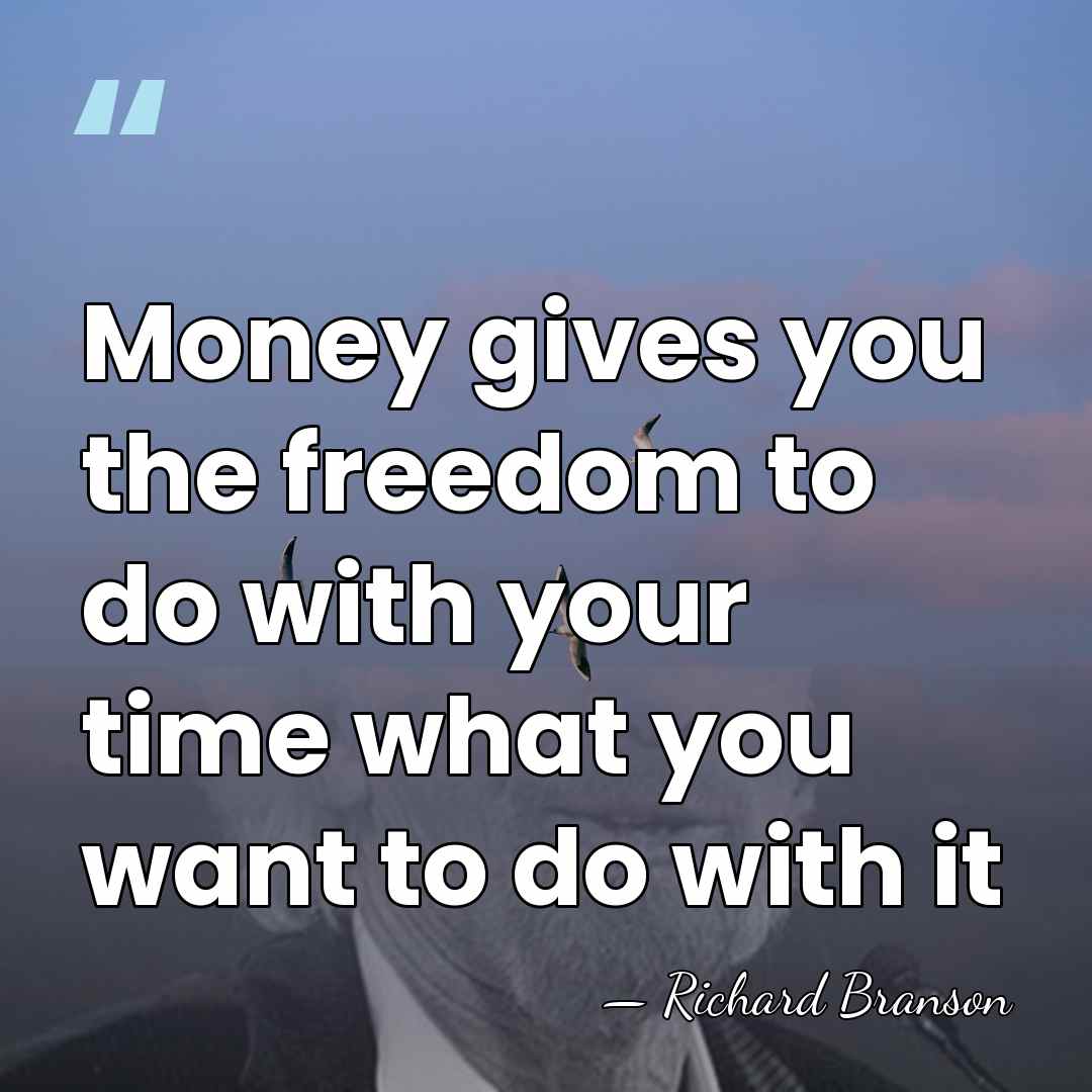 Money gives you the freedom to do with your time what you&hellip; - Richard Branson